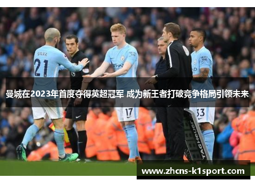 曼城在2023年首度夺得英超冠军 成为新王者打破竞争格局引领未来