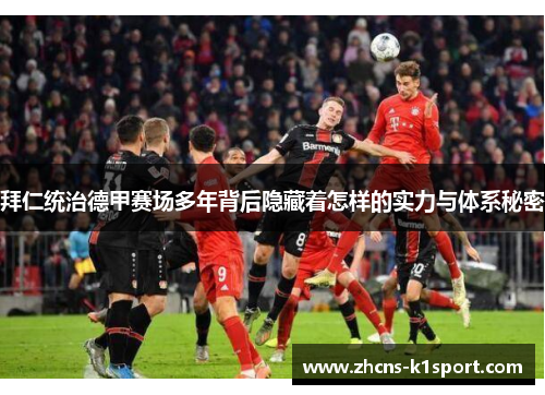 拜仁统治德甲赛场多年背后隐藏着怎样的实力与体系秘密