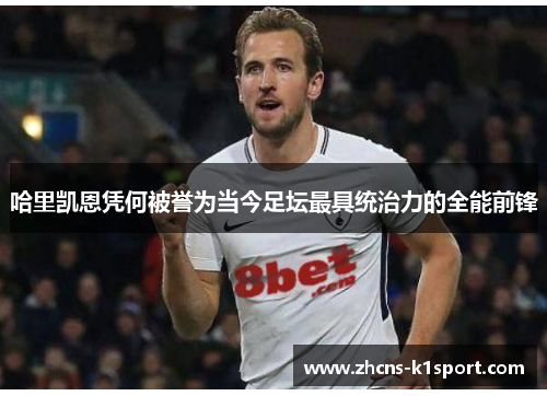 哈里凯恩凭何被誉为当今足坛最具统治力的全能前锋