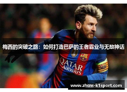 梅西的突破之路：如何打造巴萨的王者霸业与无敌神话