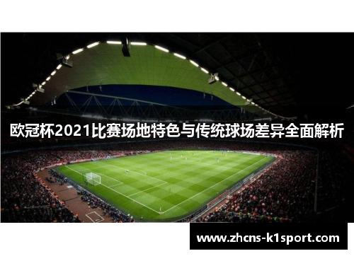 欧冠杯2021比赛场地特色与传统球场差异全面解析