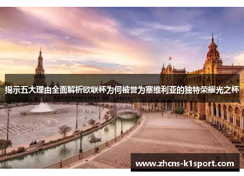 揭示五大理由全面解析欧联杯为何被誉为塞维利亚的独特荣耀光之杯