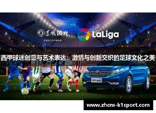 西甲球迷创意与艺术表达:激情与创新交织的足球文化之美 西甲球迷创意与艺术表达:激情与创新交织的足球文化之美