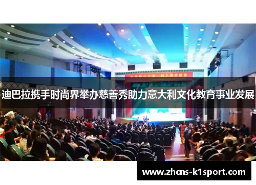 迪巴拉携手时尚界举办慈善秀助力意大利文化教育事业发展 迪巴拉携手时尚界举办慈善秀助力意大利文化教育事业发展