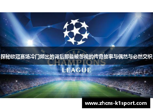 探秘欧冠赛场冷门频出的背后那些被忽视的传奇故事与偶然与必然交织 探秘欧冠赛场冷门频出的背后那些被忽视的传奇故事与偶然与必然交织