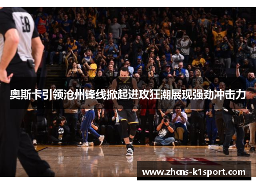 奥斯卡引领沧州锋线掀起进攻狂潮展现强劲冲击力