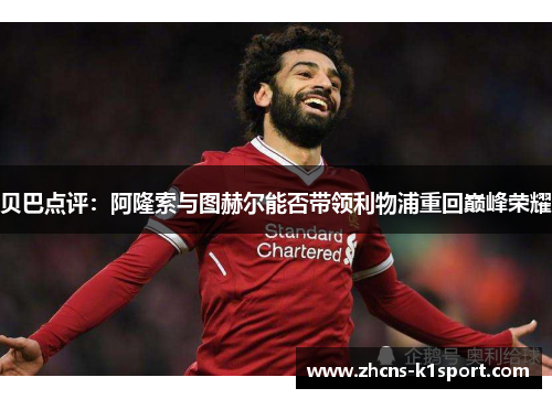 贝巴点评：阿隆索与图赫尔能否带领利物浦重回巅峰荣耀